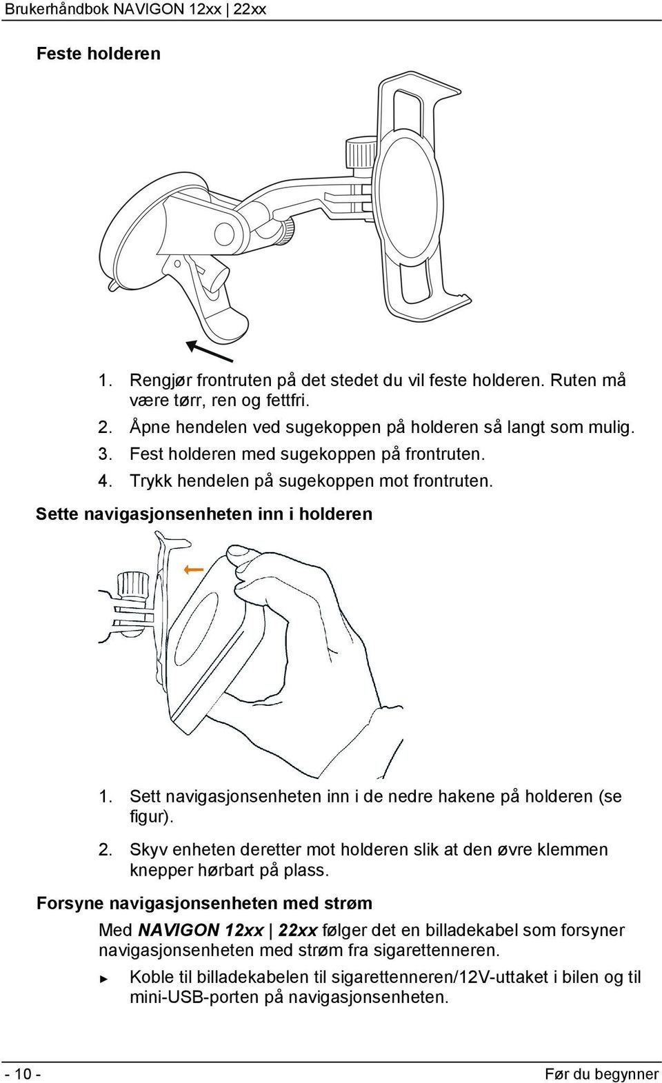 Sett navigasjonsenheten inn i de nedre hakene på holderen (se figur). 2. Skyv enheten deretter mot holderen slik at den øvre klemmen knepper hørbart på plass.