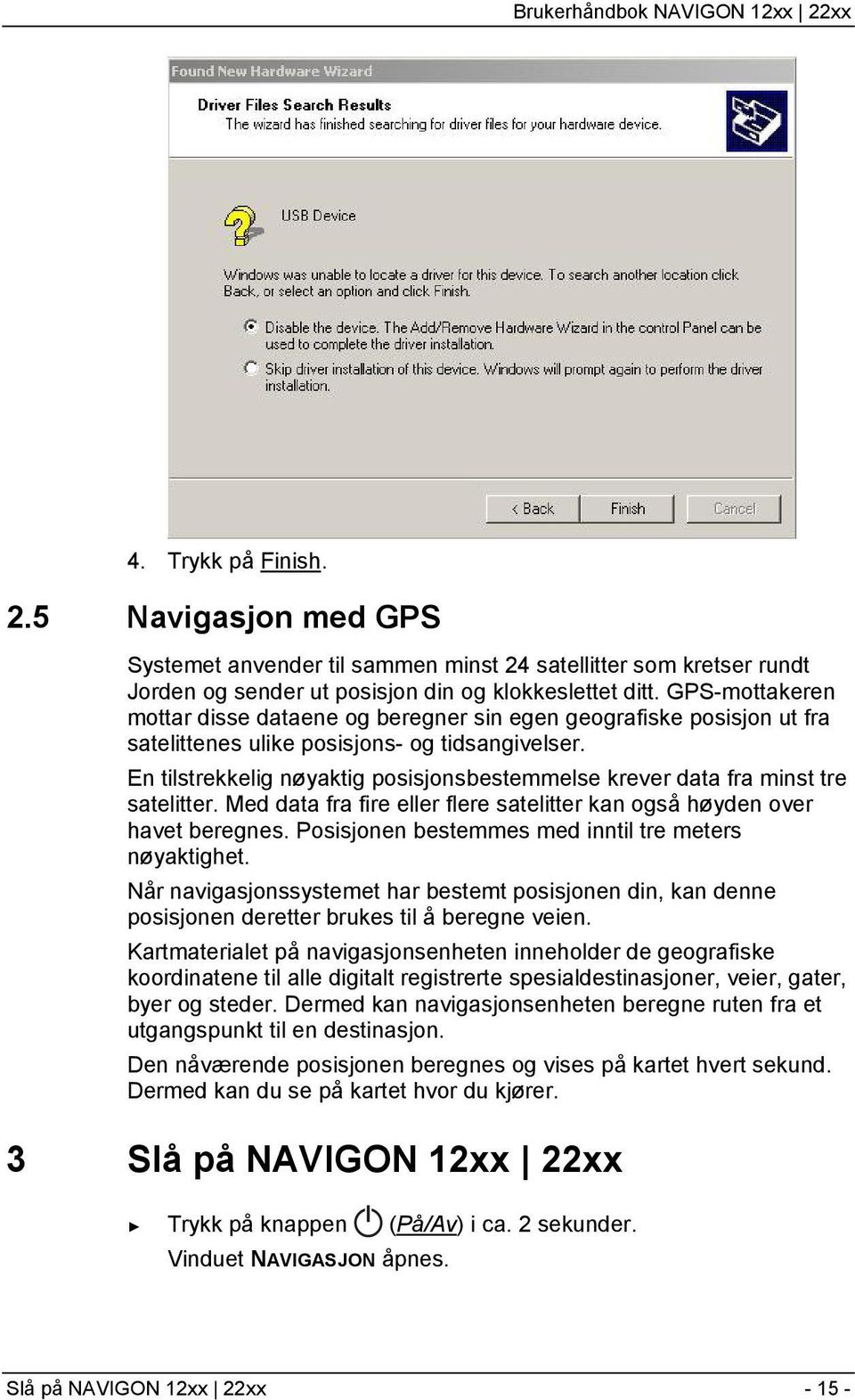 En tilstrekkelig nøyaktig posisjonsbestemmelse krever data fra minst tre satelitter. Med data fra fire eller flere satelitter kan også høyden over havet beregnes.