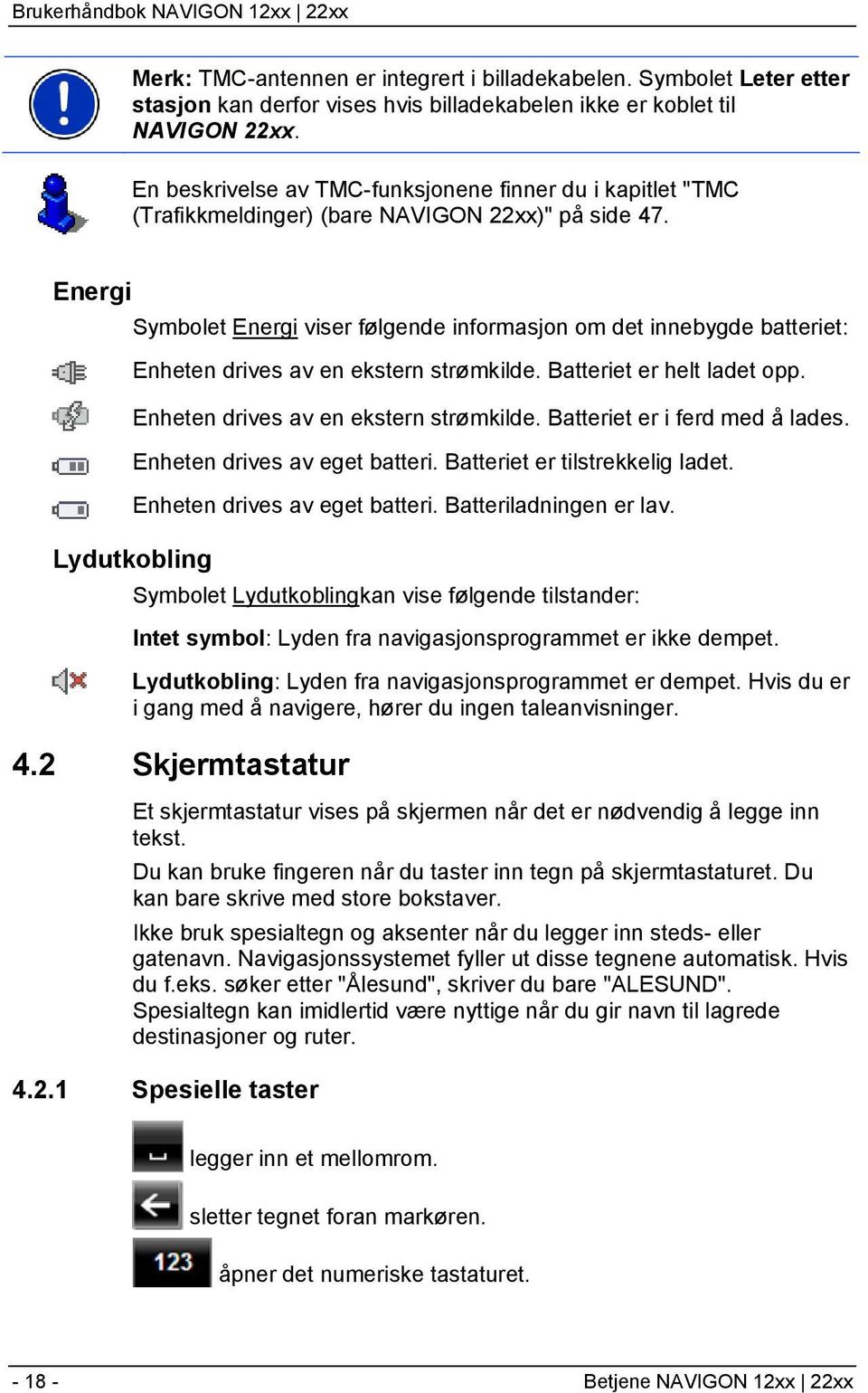 Energi Lydutkobling Symbolet Energi viser følgende informasjon om det innebygde batteriet: Enheten drives av en ekstern strømkilde. Batteriet er helt ladet opp.