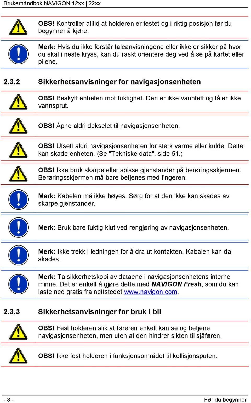 2 Sikkerhetsanvisninger for navigasjonsenheten OBS! Beskytt enheten mot fuktighet. Den er ikke vanntett og tåler ikke vannsprut. OBS! Åpne aldri dekselet til navigasjonsenheten. OBS! Utsett aldri navigasjonsenheten for sterk varme eller kulde.