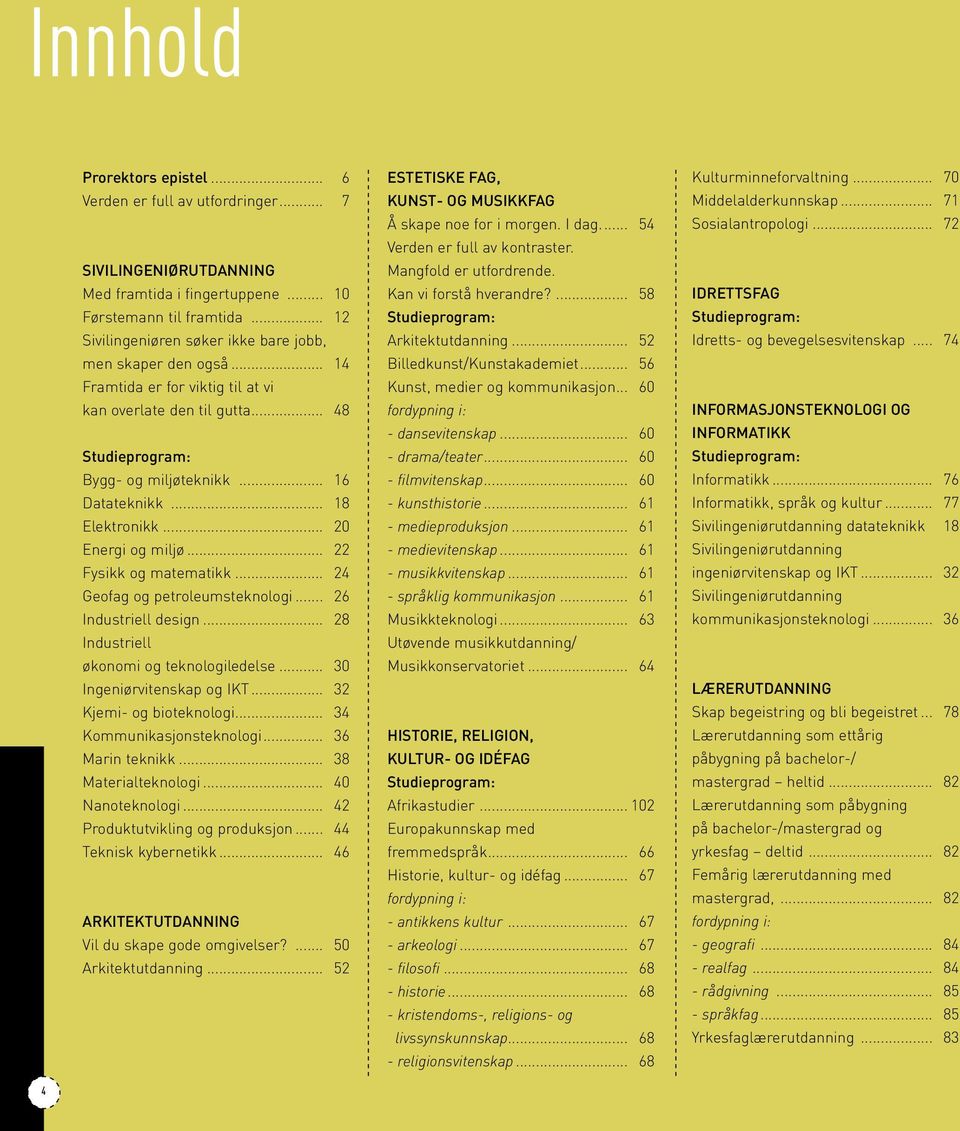 .. 18 Elektronikk... 20 Energi og miljø... 22 Fysikk og matematikk... 24 Geofag og petroleumsteknologi... 26 Industriell design... 28 Industriell økonomi og teknologiledelse.