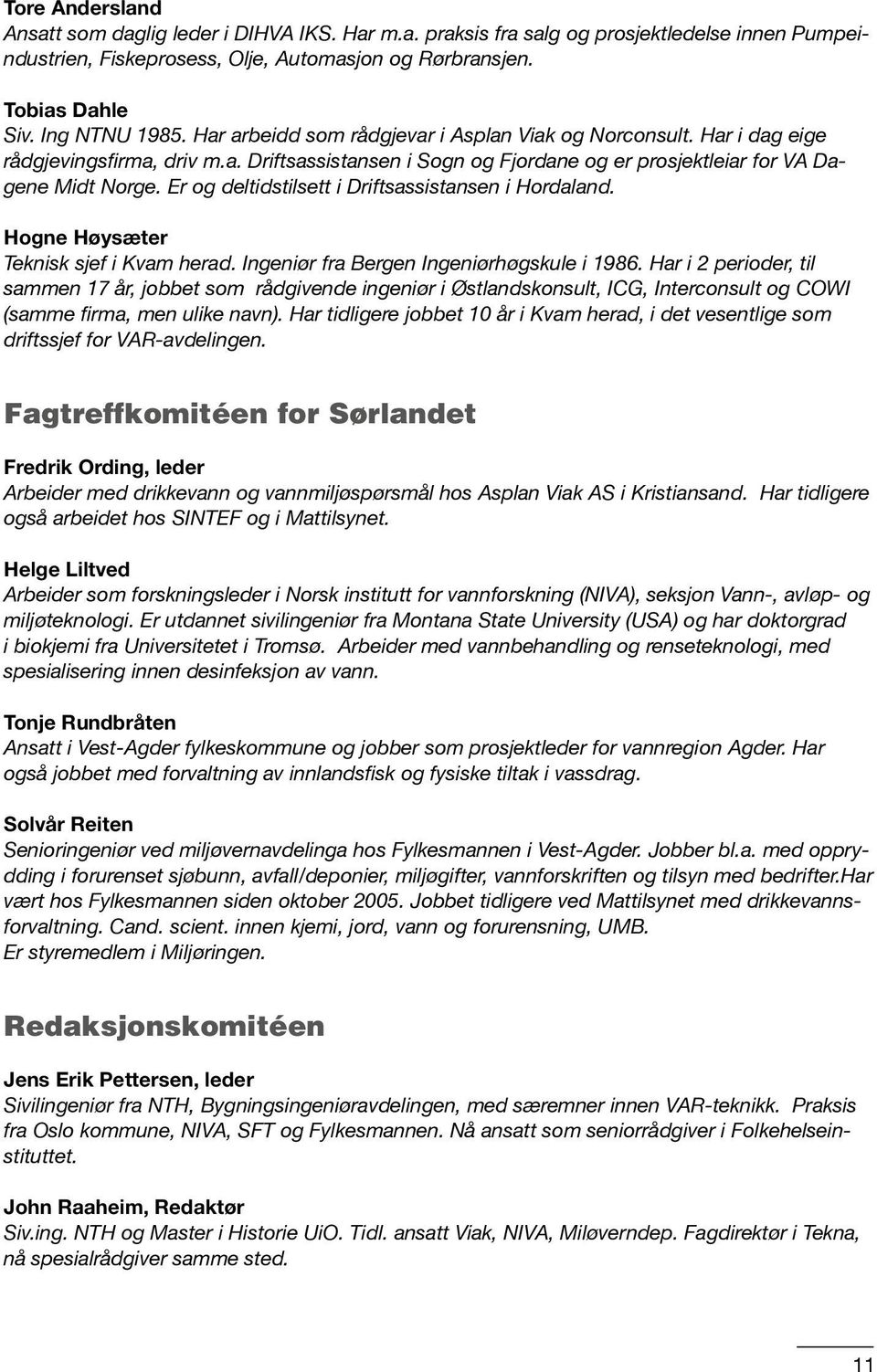 Er og deltidstilsett i Driftsassistansen i Hordaland. Hogne Høysæter Teknisk sjef i Kvam herad. Ingeniør fra Bergen Ingeniørhøgskule i 1986.