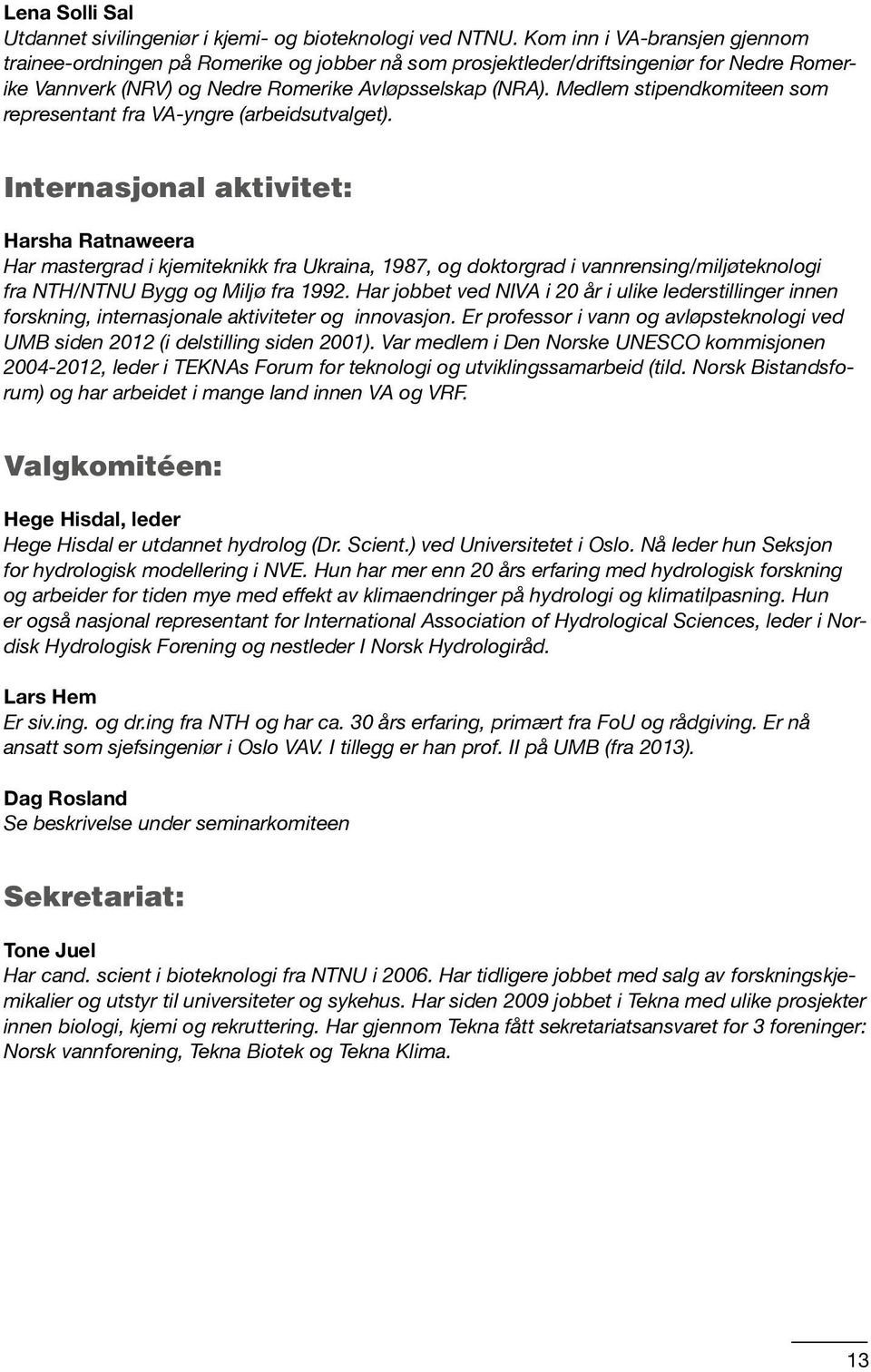 Medlem stipendkomiteen som representant fra VA-yngre (arbeidsutvalget).