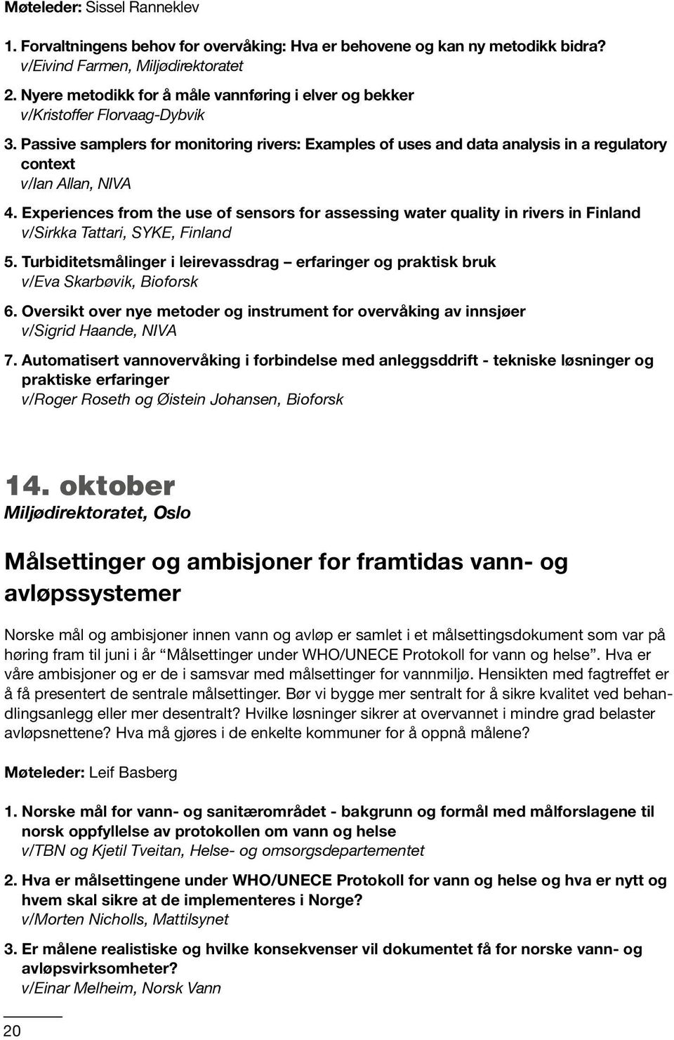 Passive samplers for monitoring rivers: Examples of uses and data analysis in a regulatory context v/ian Allan, NIVA 4.