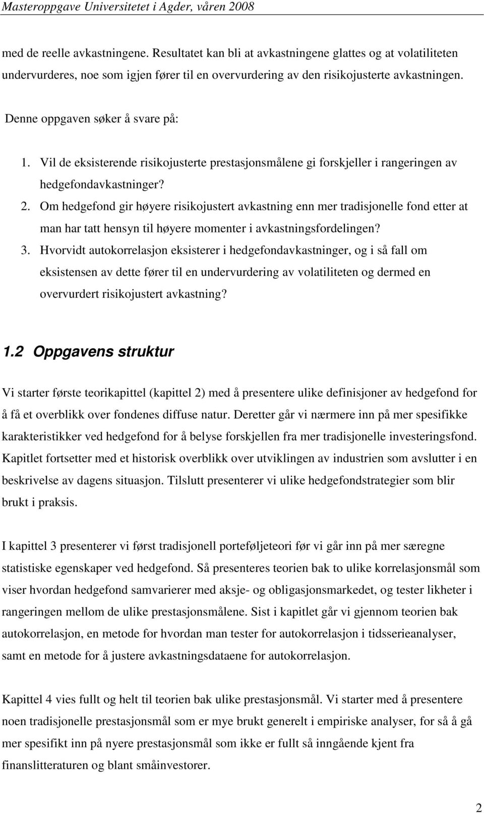 Om hedgefond gir høyere risikojustert avkastning enn mer tradisjonelle fond etter at man har tatt hensyn til høyere momenter i avkastningsfordelingen? 3.