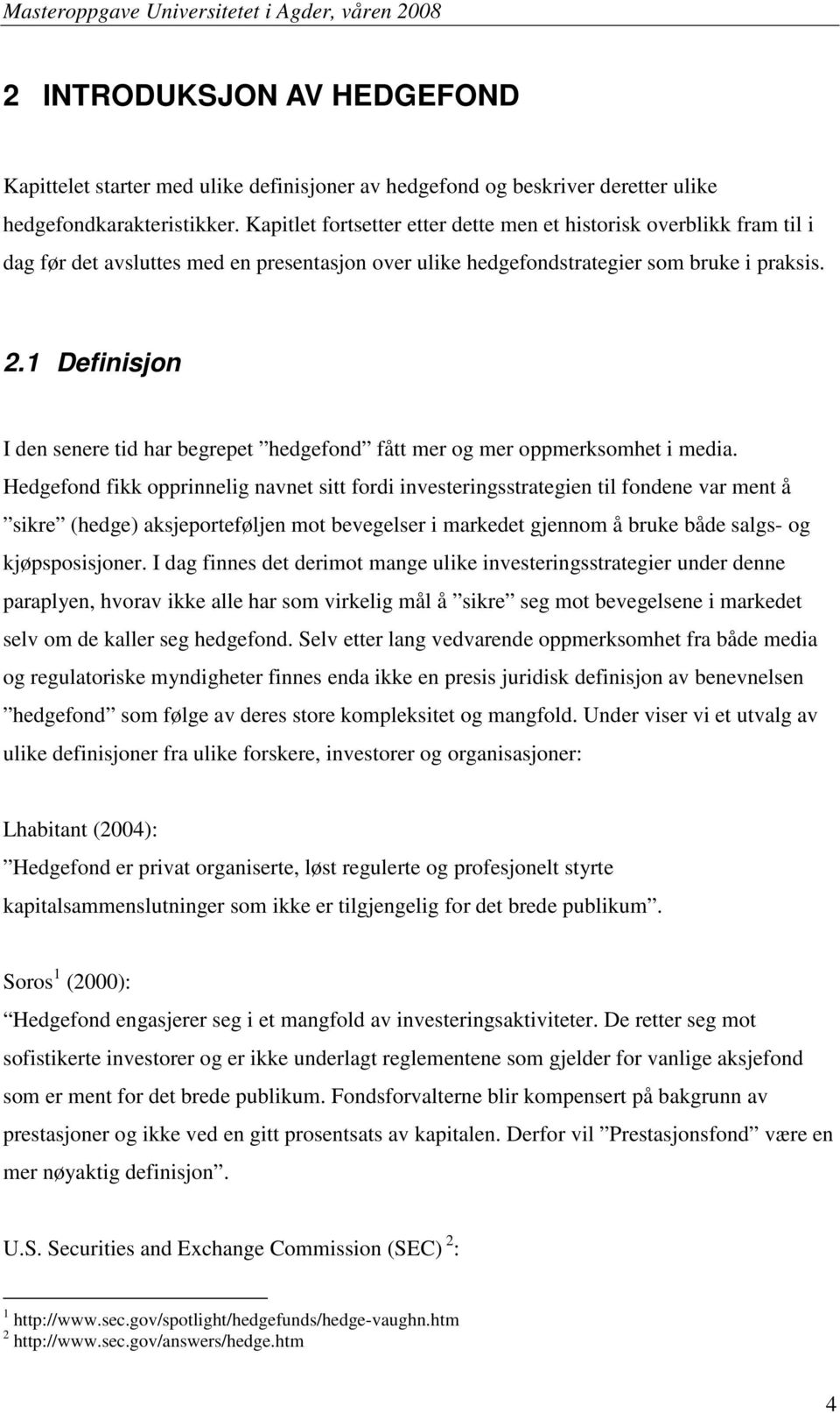 1 Definisjon I den senere tid har begrepet hedgefond fått mer og mer oppmerksomhet i media.