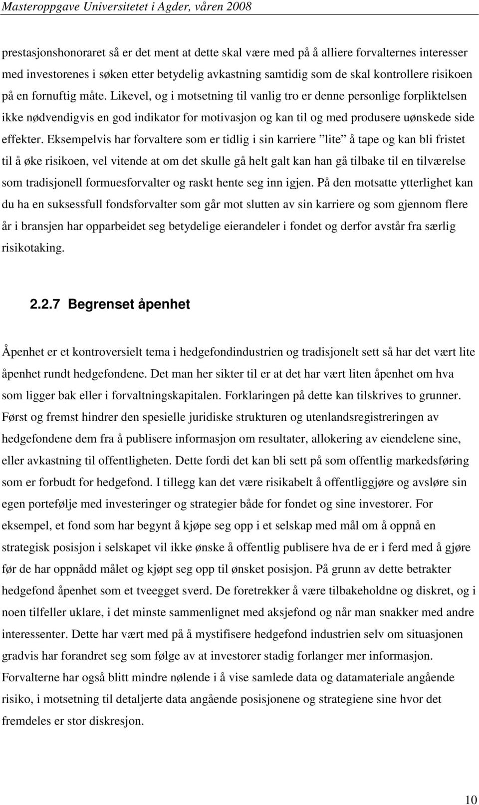 Eksempelvis har forvaltere som er tidlig i sin karriere lite å tape og kan bli fristet til å øke risikoen, vel vitende at om det skulle gå helt galt kan han gå tilbake til en tilværelse som