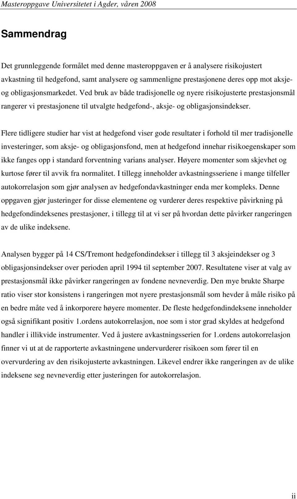 Flere tidligere studier har vist at hedgefond viser gode resultater i forhold til mer tradisjonelle investeringer, som aksje- og obligasjonsfond, men at hedgefond innehar risikoegenskaper som ikke