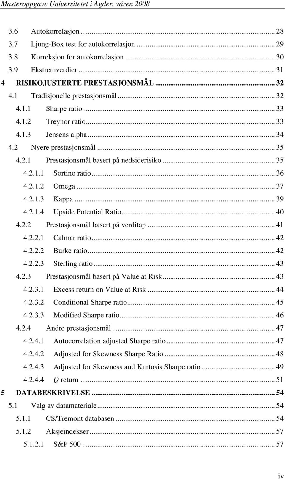 .. 36 4.2.1.2 Omega... 37 4.2.1.3 Kappa... 39 4.2.1.4 Upside Potential Ratio... 40 4.2.2 Prestasjonsmål basert på verditap... 41 4.2.2.1 Calmar ratio... 42 4.2.2.2 Burke ratio... 42 4.2.2.3 Sterling ratio.