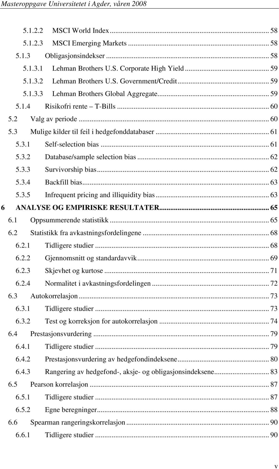 .. 61 5.3.2 Database/sample selection bias... 62 5.3.3 Survivorship bias... 62 5.3.4 Backfill bias... 63 5.3.5 Infrequent pricing and illiquidity bias... 63 6 ANALYSE OG EMPIRISKE RESULTATER... 65 6.