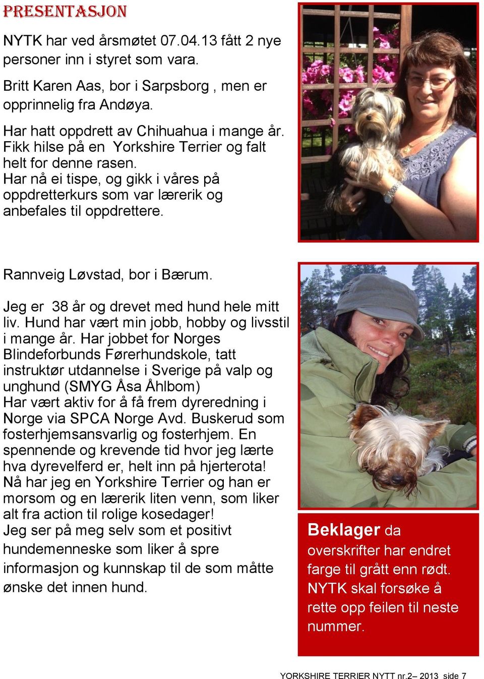 Jeg er 38 år og drevet med hund hele mitt liv. Hund har vært min jobb, hobby og livsstil i mange år.