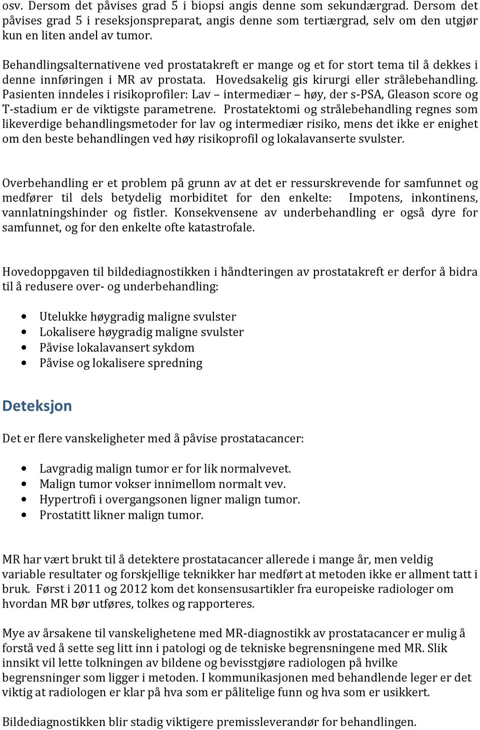 Pasienten inndeles i risikoprofiler: Lav intermediær høy, der s-psa, Gleason score og T-stadium er de viktigste parametrene.