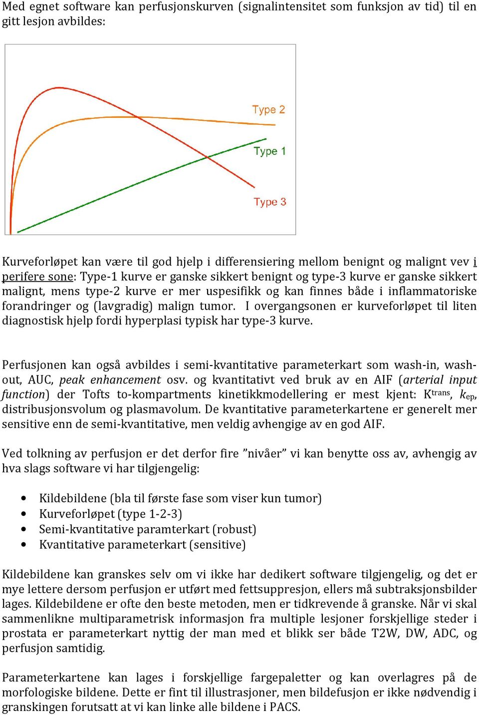 malign tumor. I overgangsonen er kurveforløpet til liten diagnostisk hjelp fordi hyperplasi typisk har type-3 kurve.