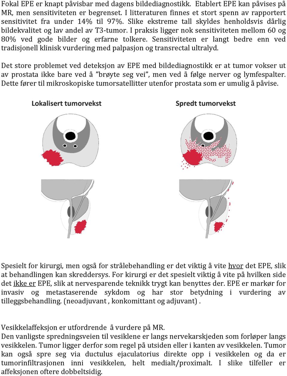 I praksis ligger nok sensitiviteten mellom 60 og 80% ved gode bilder og erfarne tolkere. Sensitiviteten er langt bedre enn ved tradisjonell klinisk vurdering med palpasjon og transrectal ultralyd.