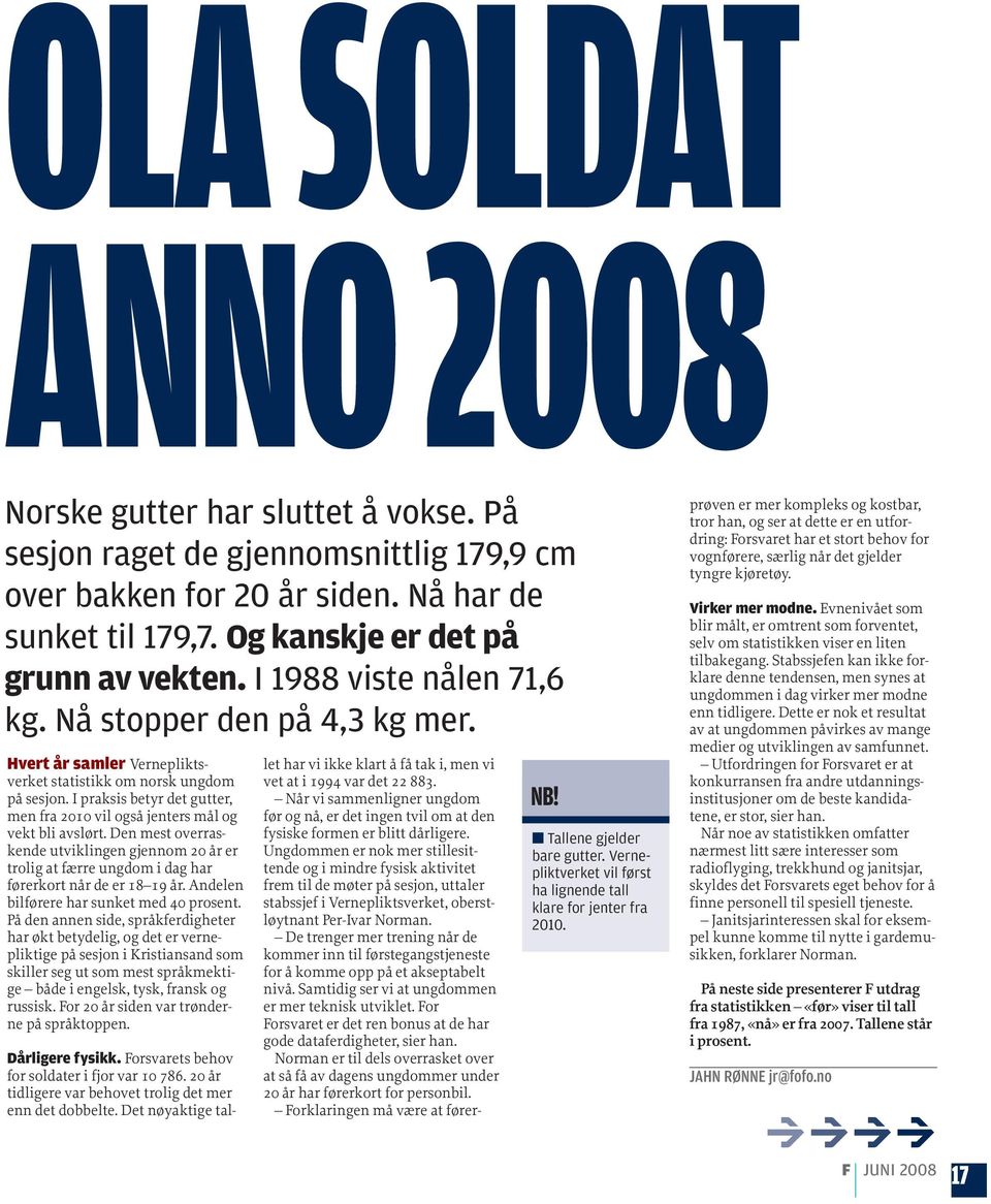 I praksis betyr det gutter, men fra 2010 vil også jenters mål og vekt bli avslørt. Den mest overraskende utviklingen gjennom 20 år er trolig at færre ungdom i dag har førerkort når de er 18 19 år.