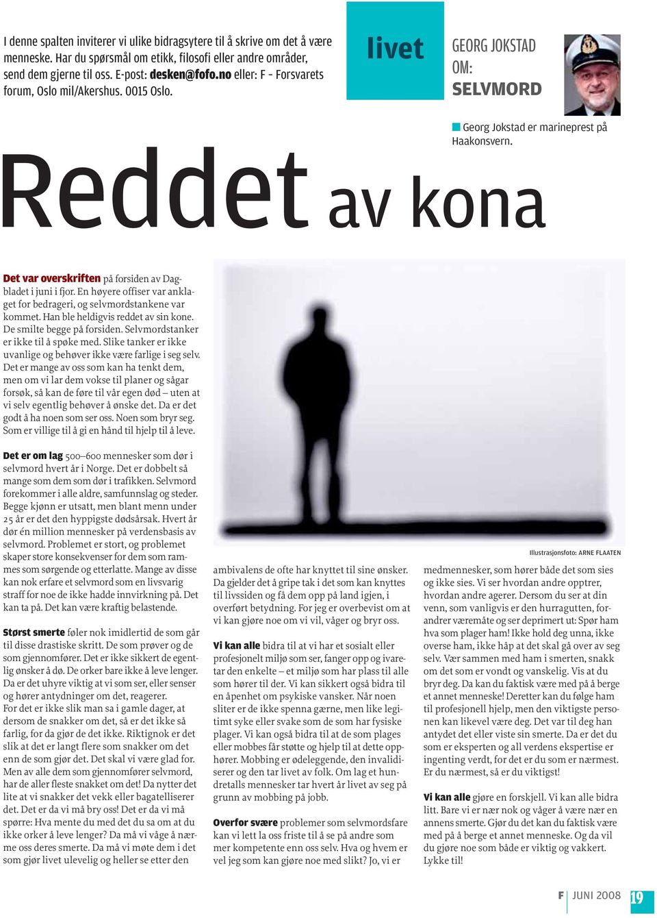 Reddet av kona Det var overskriften på forsiden av Dagbladet i juni i fjor. En høyere offiser var anklaget for bedrageri, og selvmordstankene var kommet. Han ble heldigvis reddet av sin kone.