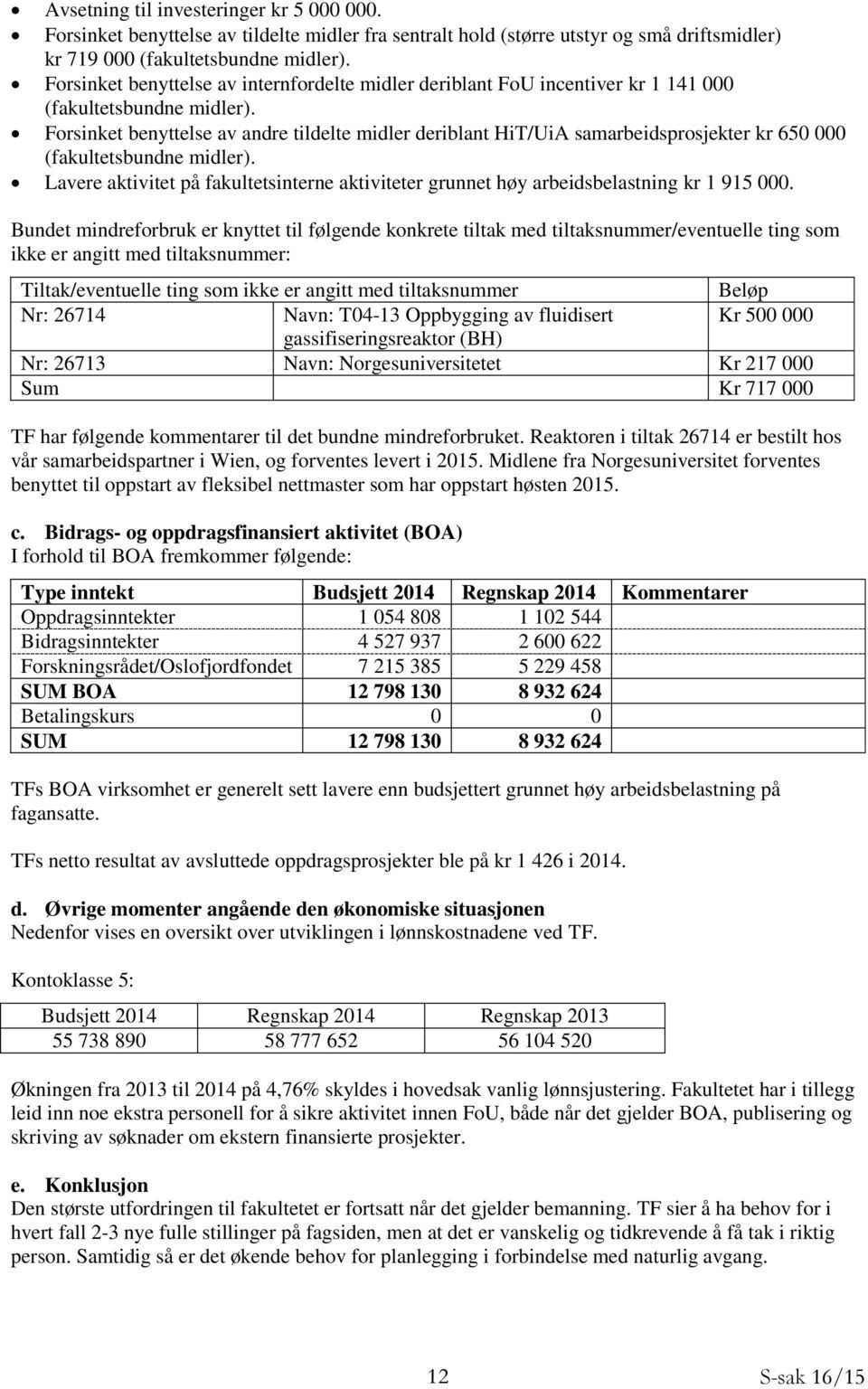 Forsinket benyttelse av andre tildelte midler deriblant HiT/UiA samarbeidsprosjekter kr 650 000 (fakultetsbundne midler).