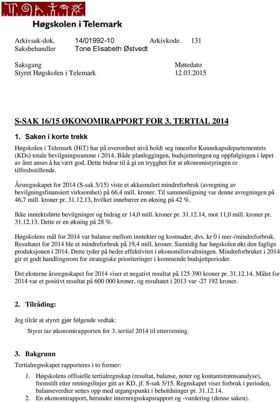 Både planleggingen, budsjetteringen og oppfølgingen i løpet av året anses å ha vært god. Dette bidrar til å gi en trygghet for at økonomistyringen er tilfredsstillende.