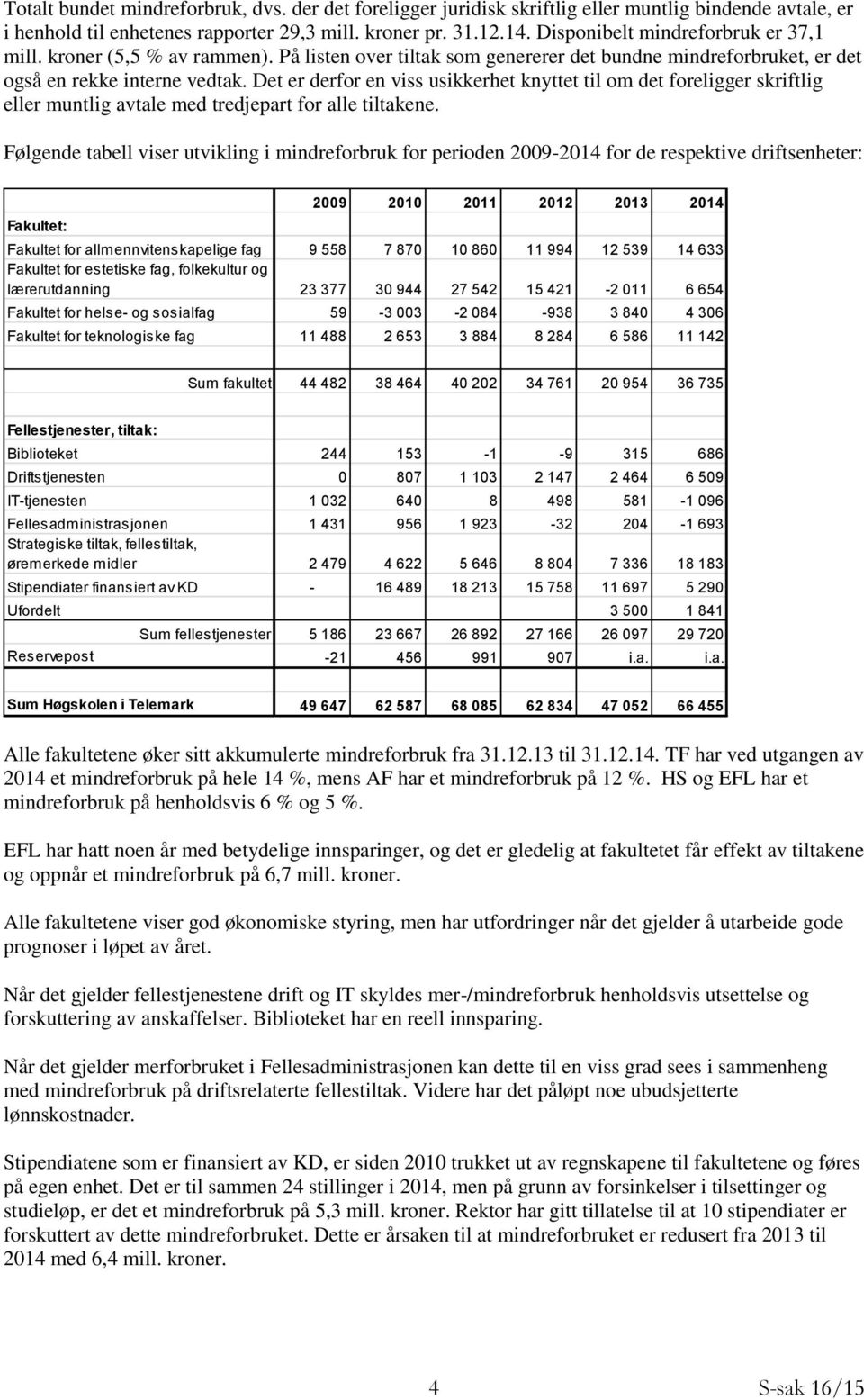 Det er derfor en viss usikkerhet knyttet til om det foreligger skriftlig eller muntlig avtale med tredjepart for alle tiltakene.