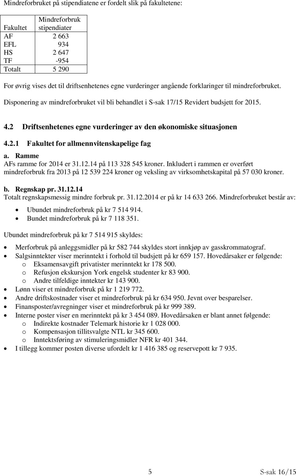 2 Driftsenhetenes egne vurderinger av den økonomiske situasjonen 4.2.1 Fakultet for allmennvitenskapelige fag a. Ramme AFs ramme for 2014 er 31.12.14 på 113 328 545 kroner.