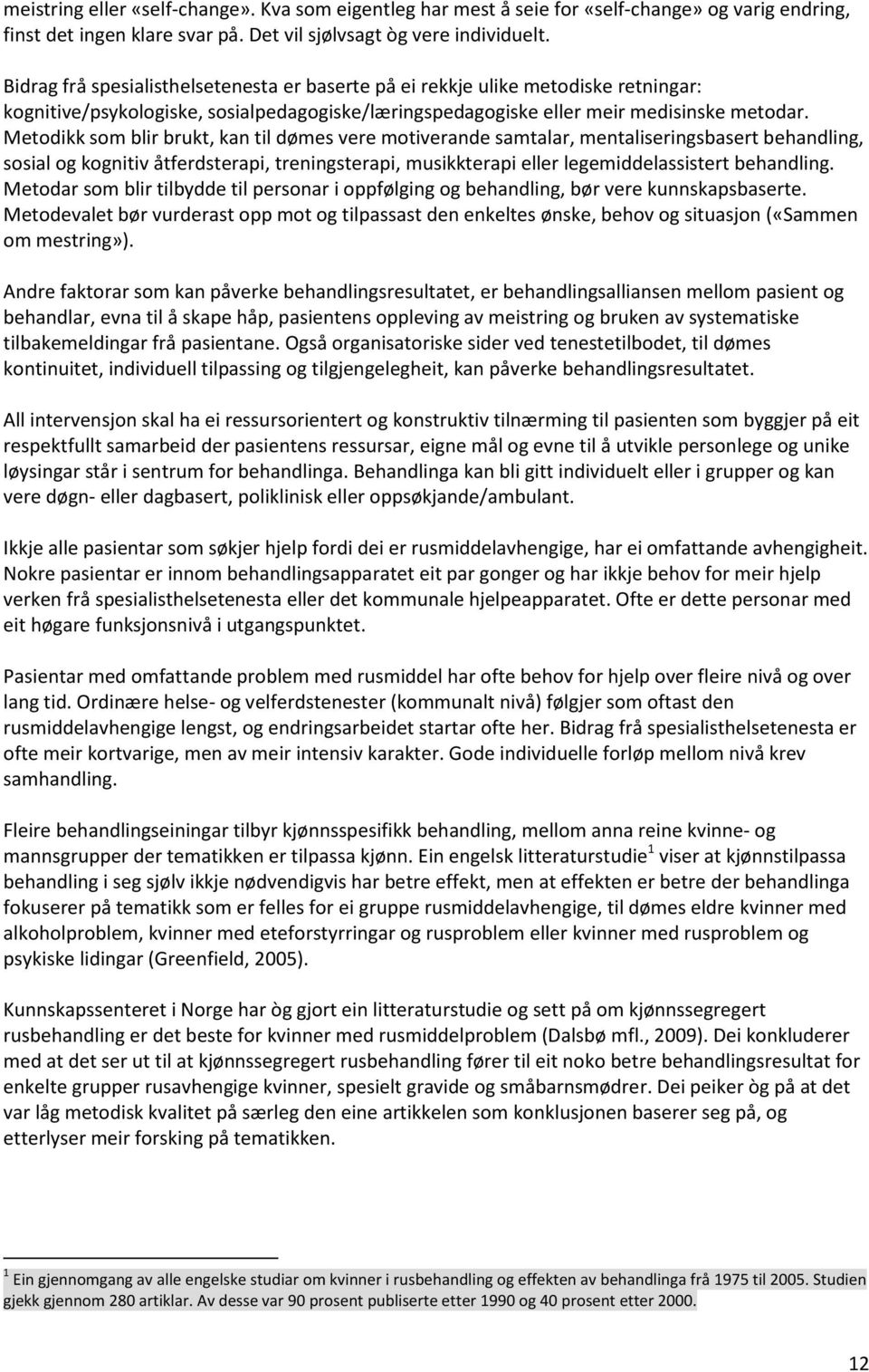 Metodikk som blir brukt, kan til dømes vere motiverande samtalar, mentaliseringsbasert behandling, sosial og kognitiv åtferdsterapi, treningsterapi, musikkterapi eller legemiddelassistert behandling.