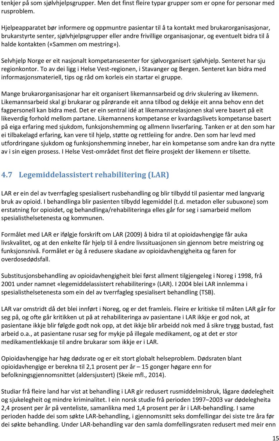 halde kontakten («Sammen om mestring»). Selvhjelp Norge er eit nasjonalt kompetansesenter for sjølvorganisert sjølvhjelp. Senteret har sju regionkontor.