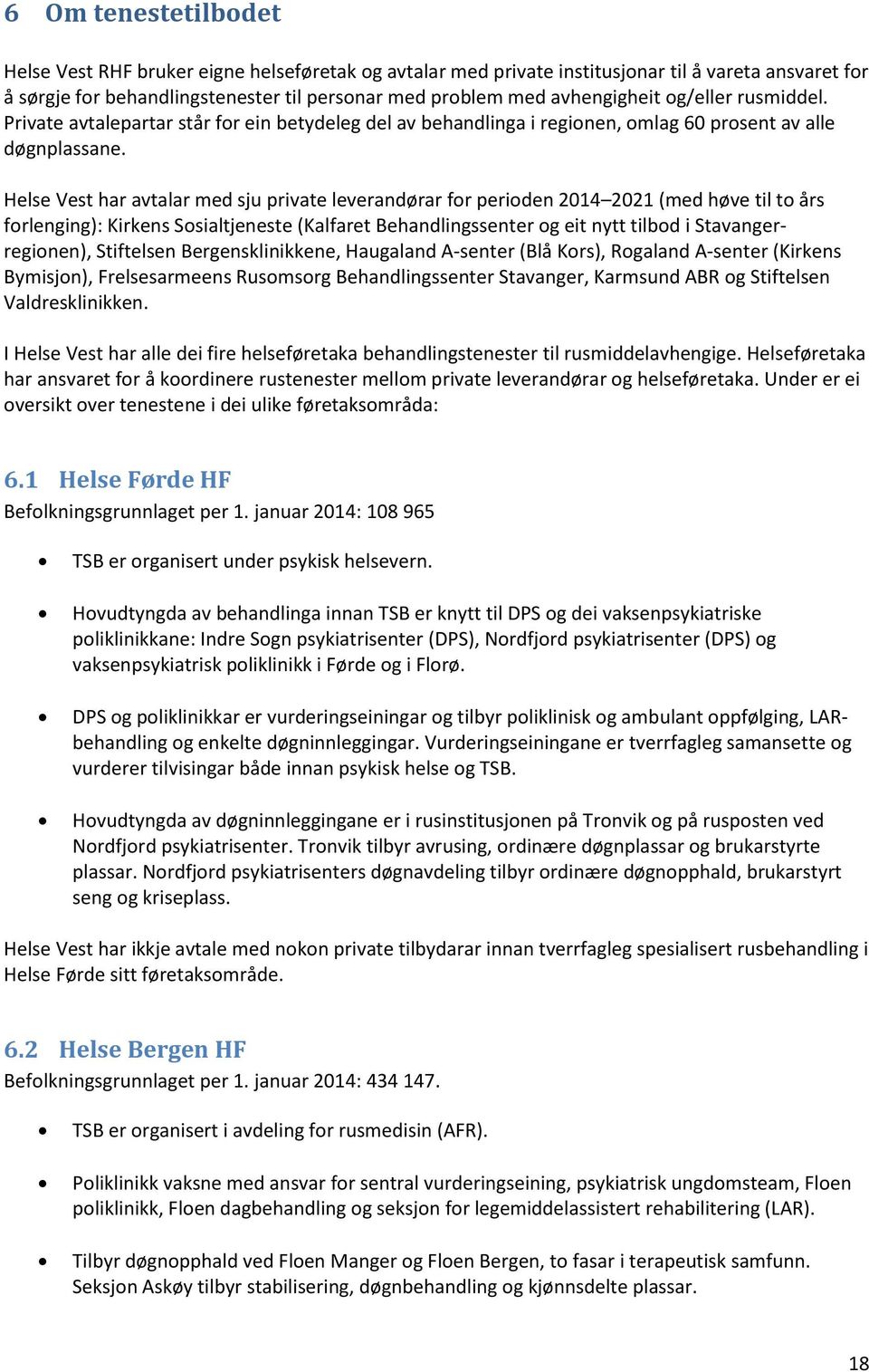 Helse Vest har avtalar med sju private leverandørar for perioden 2014 2021 (med høve til to års forlenging): Kirkens Sosialtjeneste (Kalfaret Behandlingssenter og eit nytt tilbod i