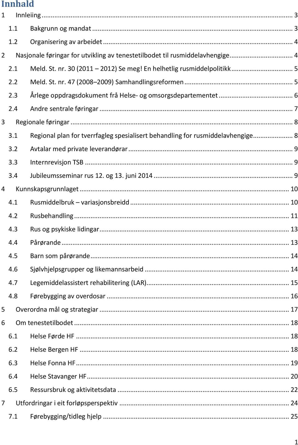 4 Andre sentrale føringar... 7 3 Regionale føringar... 8 3.1 Regional plan for tverrfagleg spesialisert behandling for rusmiddelavhengige... 8 3.2 Avtalar med private leverandørar... 9 3.