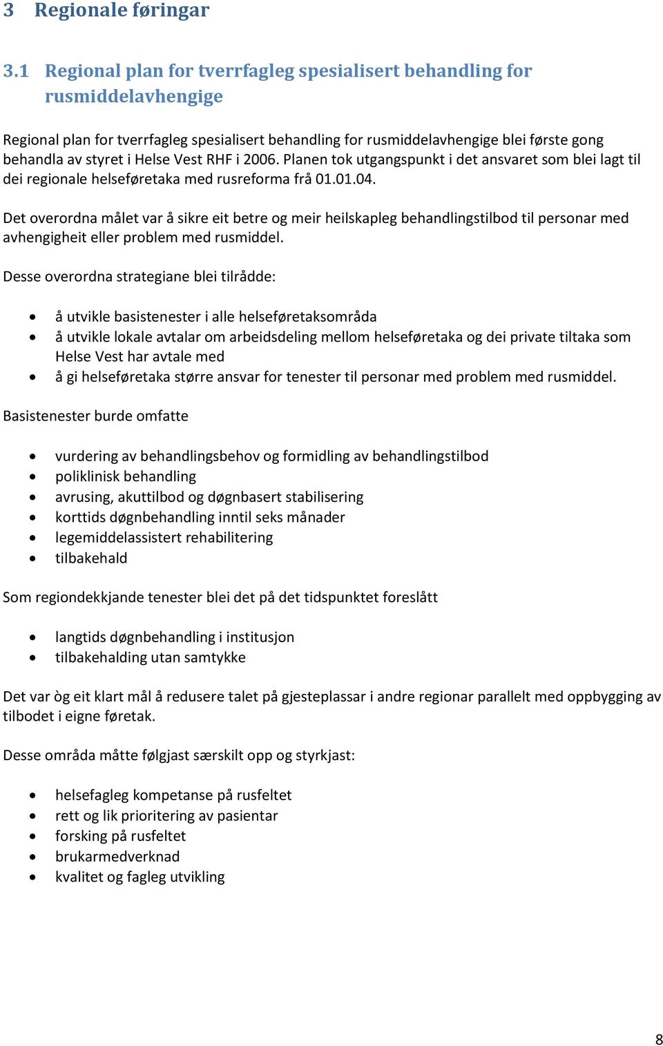 Vest RHF i 2006. Planen tok utgangspunkt i det ansvaret som blei lagt til dei regionale helseføretaka med rusreforma frå 01.01.04.