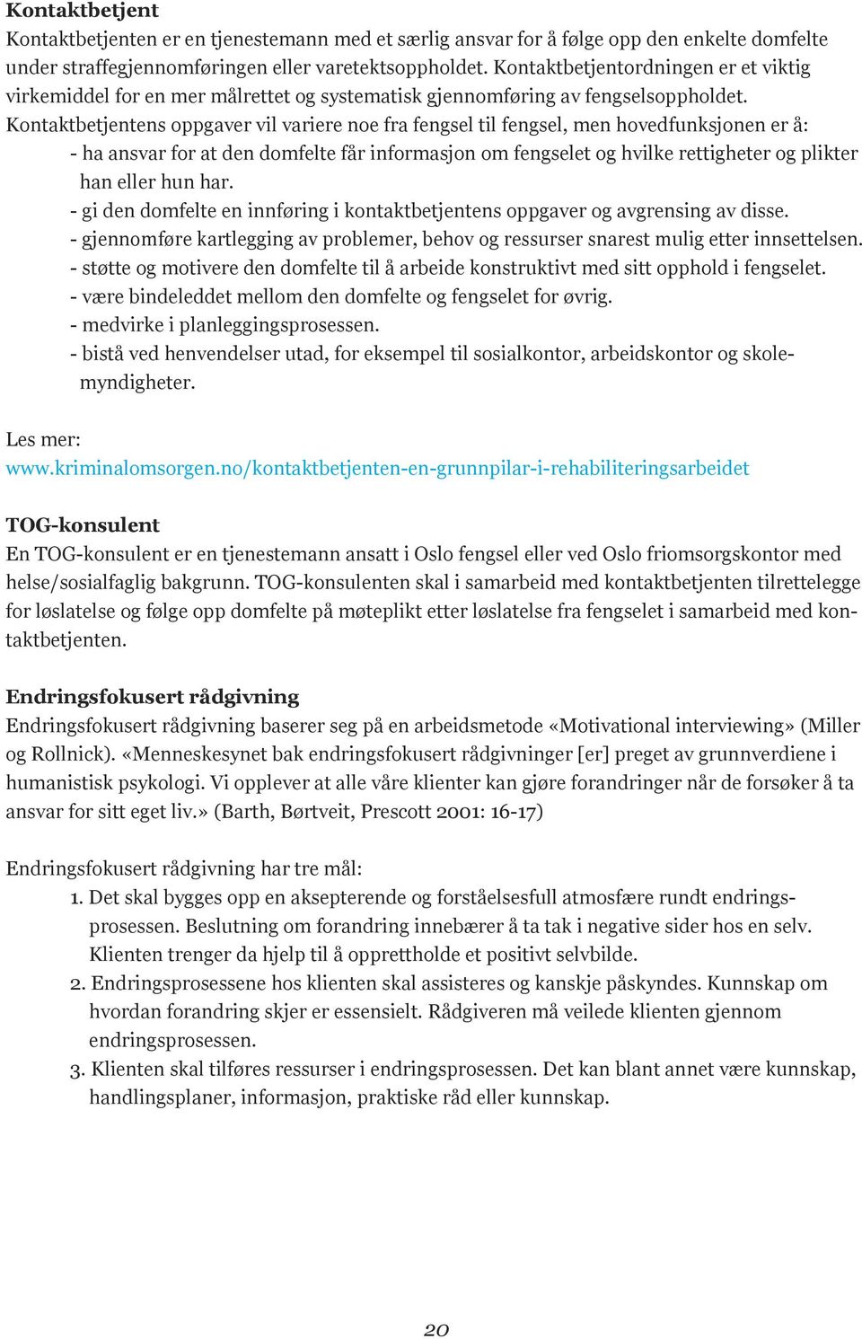 Kontaktbetjentens oppgaver vil variere noe fra fengsel til fengsel, men hovedfunksjonen er å: - ha ansvar for at den domfelte får informasjon om fengselet og hvilke rettigheter og plikter han eller