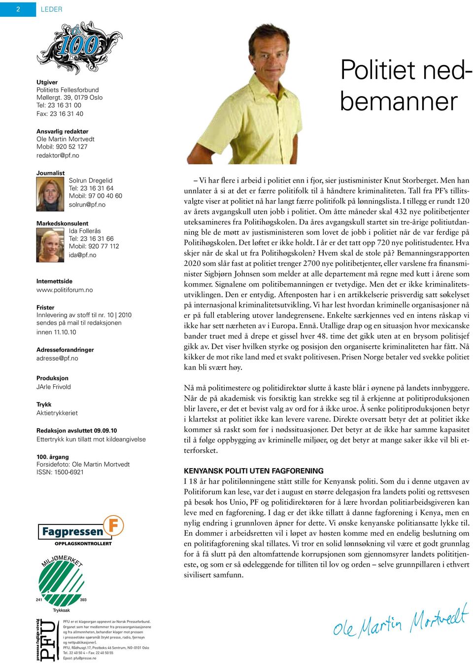no Frister Innlevering av stoff til nr. 10 2010 sendes på mail til redaksjonen innen 11.10.10 Adresseforandringer adresse@pf.no Produksjon JArle Frivold Trykk Aktietrykkeriet Redaksjon avsluttet 09.