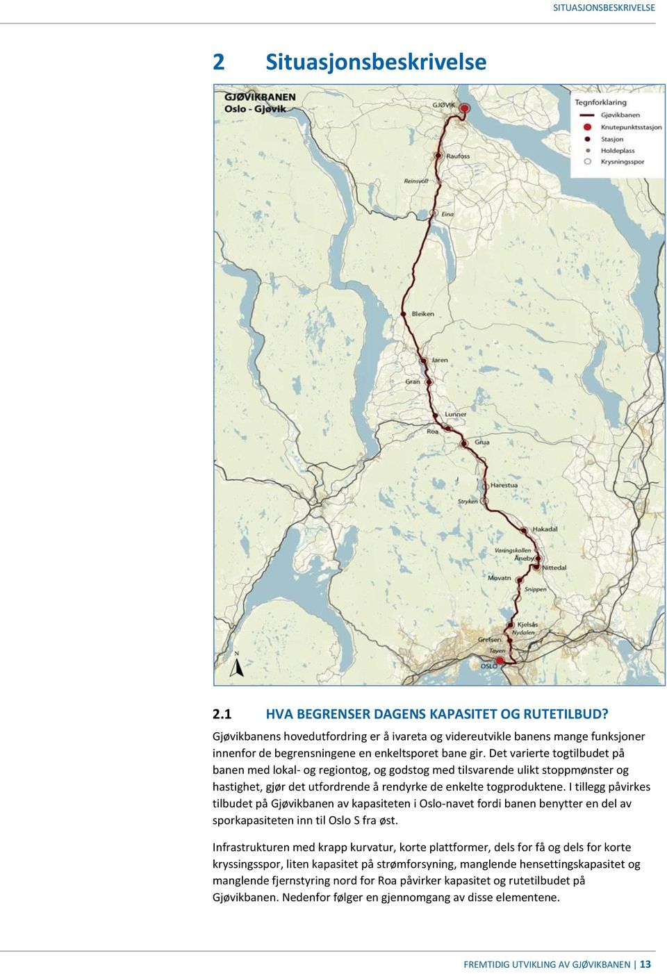 Det varierte togtilbudet på banen med lokal- og regiontog, og godstog med tilsvarende ulikt stoppmønster og hastighet, gjør det utfordrende å rendyrke de enkelte togproduktene.