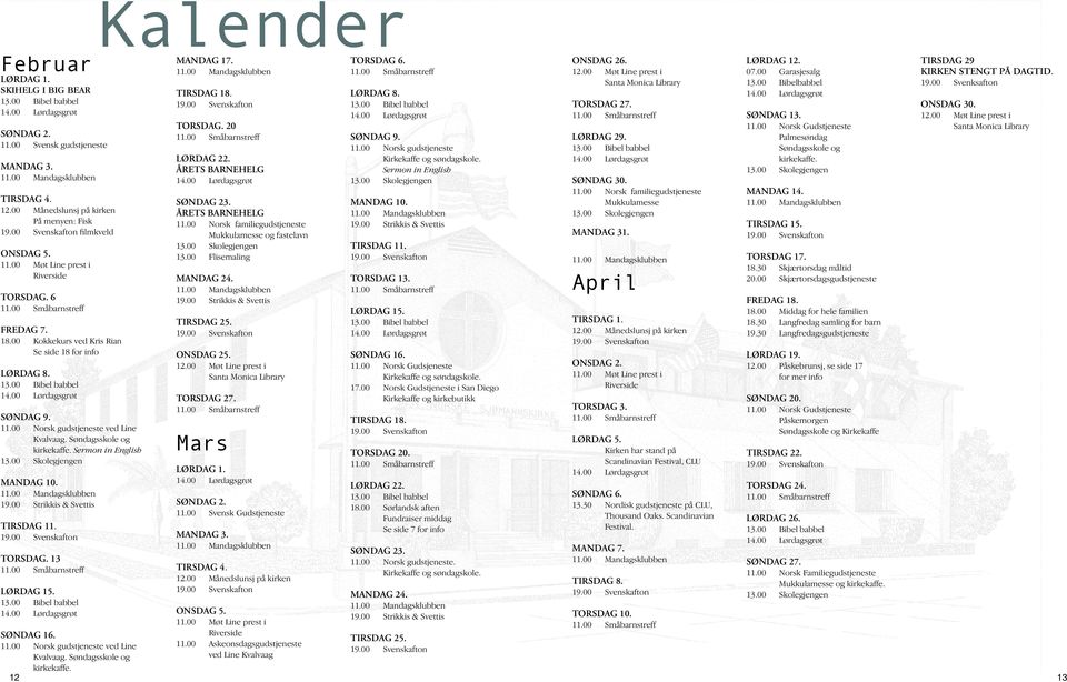 00 Strikkis & Svettis TIrsdag 11. TORSdag. 13 LØRDAG 15. søndag 16. 11.00 Norsk gudstjeneste ved Line Kvalvaag. Søndagsskole og kirkekaffe. 12 MANdaG 17. TIrsdag 18. TORSdag. 20 LØRdag 22.