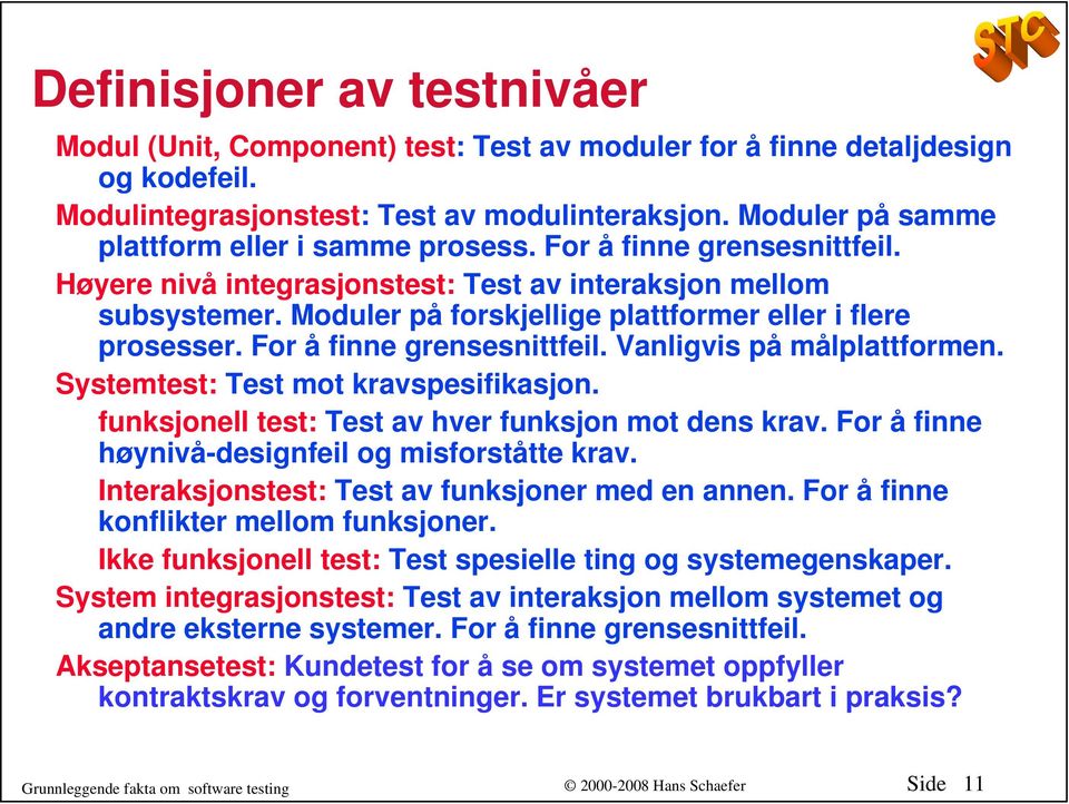 Moduler på forskjellige plattformer eller i flere prosesser. For å finne grensesnittfeil. Vanligvis på målplattformen. Systemtest: Test mot kravspesifikasjon.