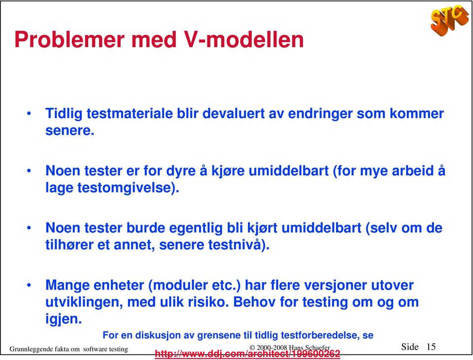 Noen tester burde egentlig bli kjørt umiddelbart (selv om de tilhører et annet, senere testnivå). Mange enheter (moduler etc.