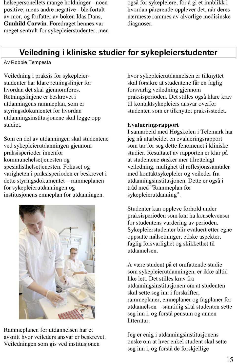 diagnoser. Veiledning i kliniske studier for sykepleierstudenter Av Robbie Tempesta Veiledning i praksis for sykepleierstudenter har klare retningslinjer for hvordan det skal gjennomføres.