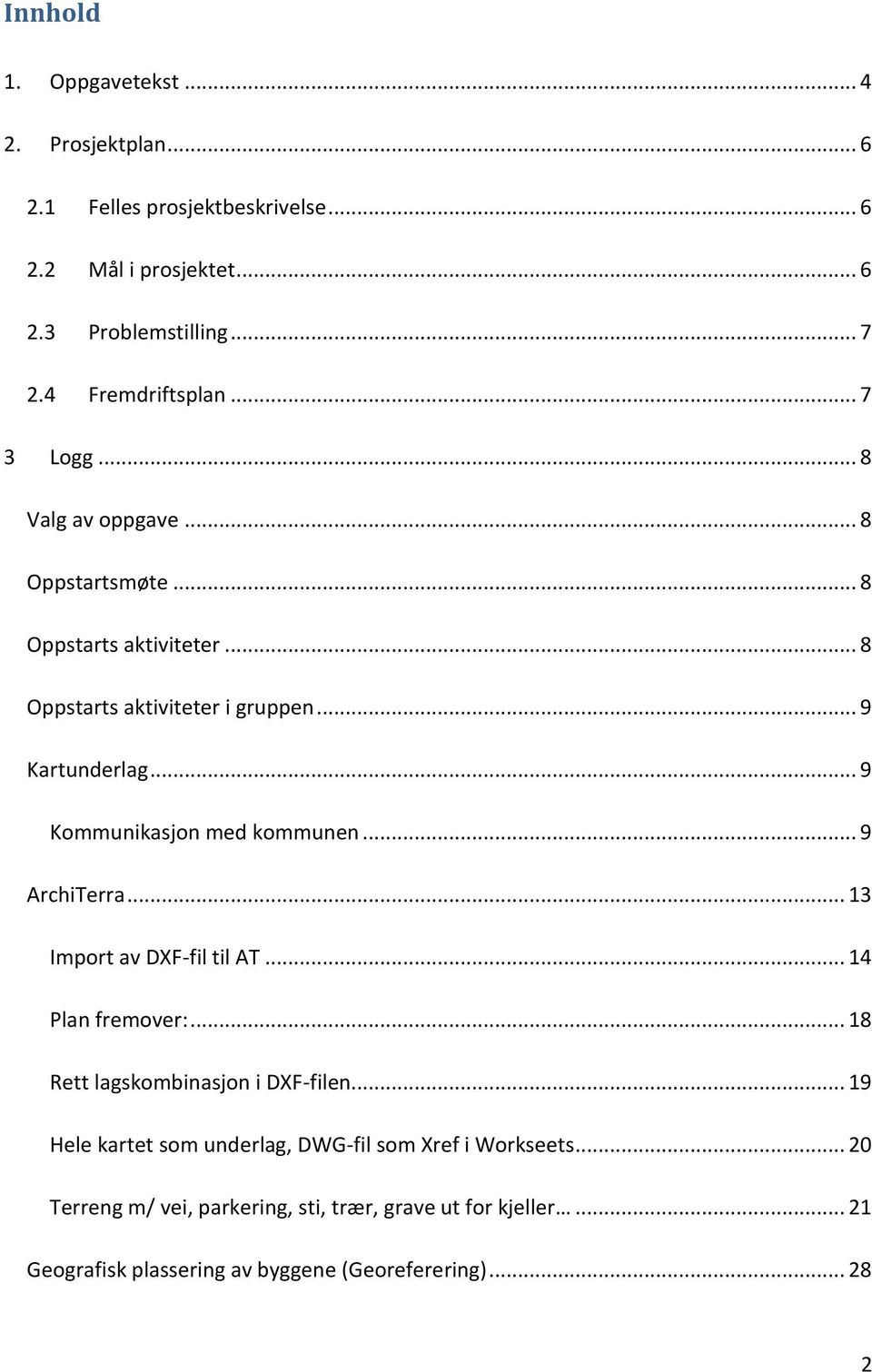 .. 9 Kommunikasjon med kommunen... 9 ArchiTerra... 13 Import av DXF-fil til AT... 14 Plan fremover:... 18 Rett lagskombinasjon i DXF-filen.