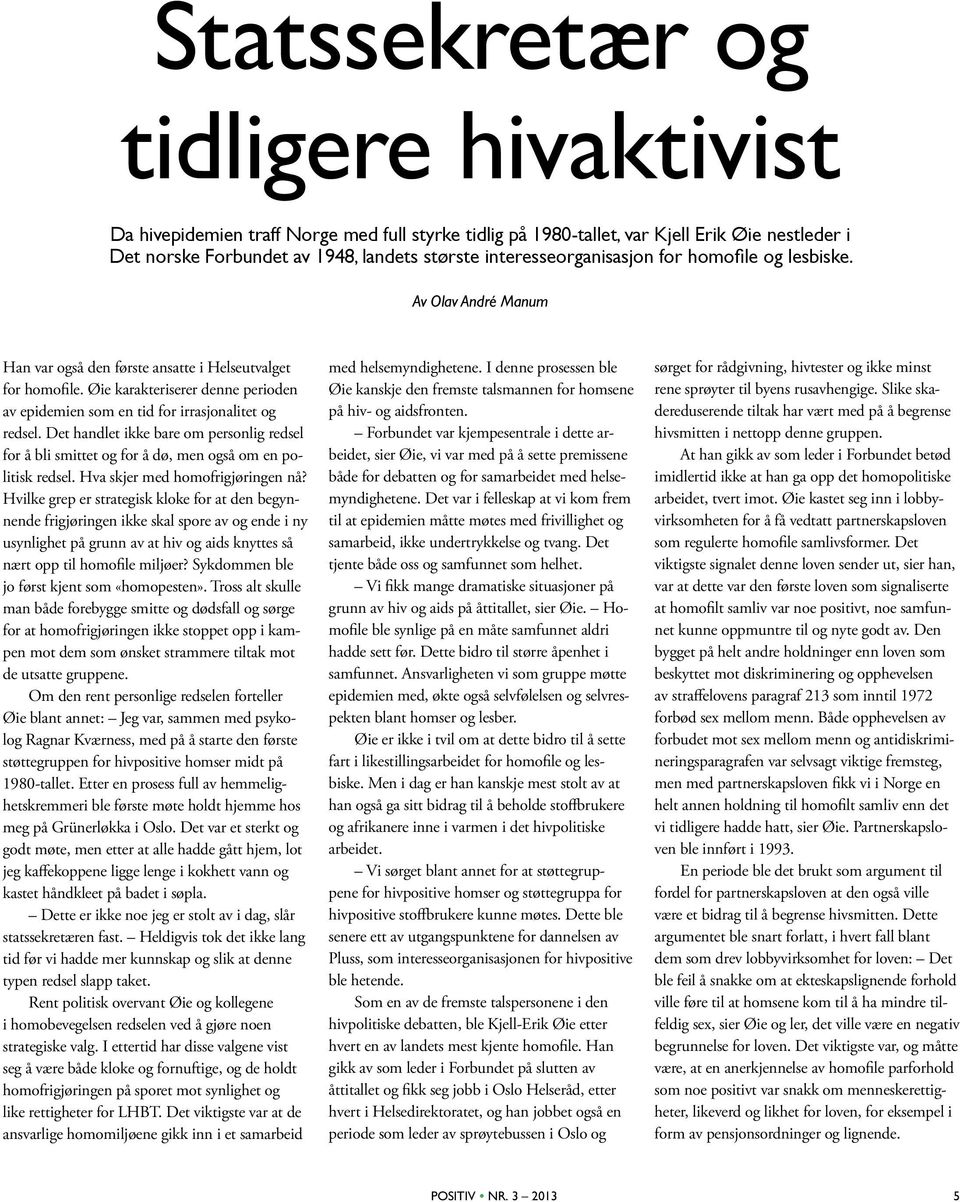 Øie karakteriserer denne perioden av epidemien som en tid for irrasjonalitet og redsel. Det handlet ikke bare om personlig redsel for å bli smittet og for å dø, men også om en politisk redsel.