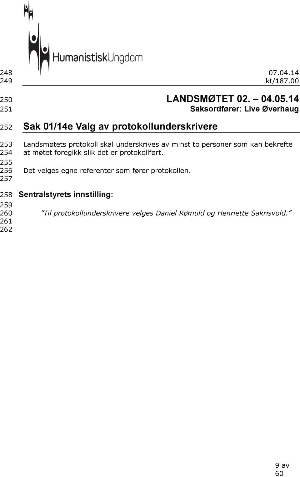 14 Saksordfører: Live Øverhaug Landsmøtets protokoll skal underskrives av minst to personer som kan bekrefte at