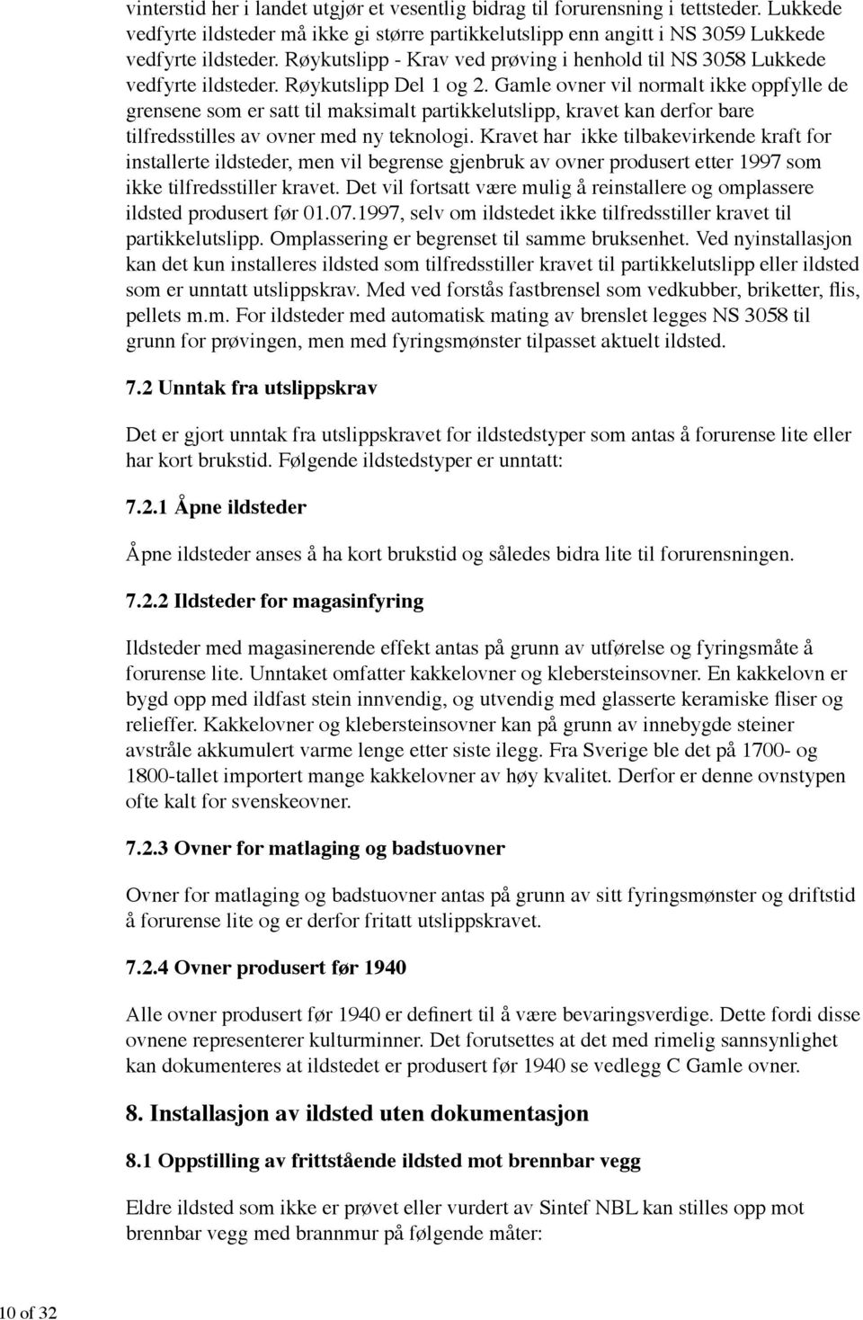 Det vil fortsatt være mulig å reinstallere og omplassere kan det kun installeres ildsted som tilfredsstiller kravet til partikkelutslipp eller ildsted pellets m.m. For ildsteder med automatisk mating av brenslet legges NS 3058 til 7.