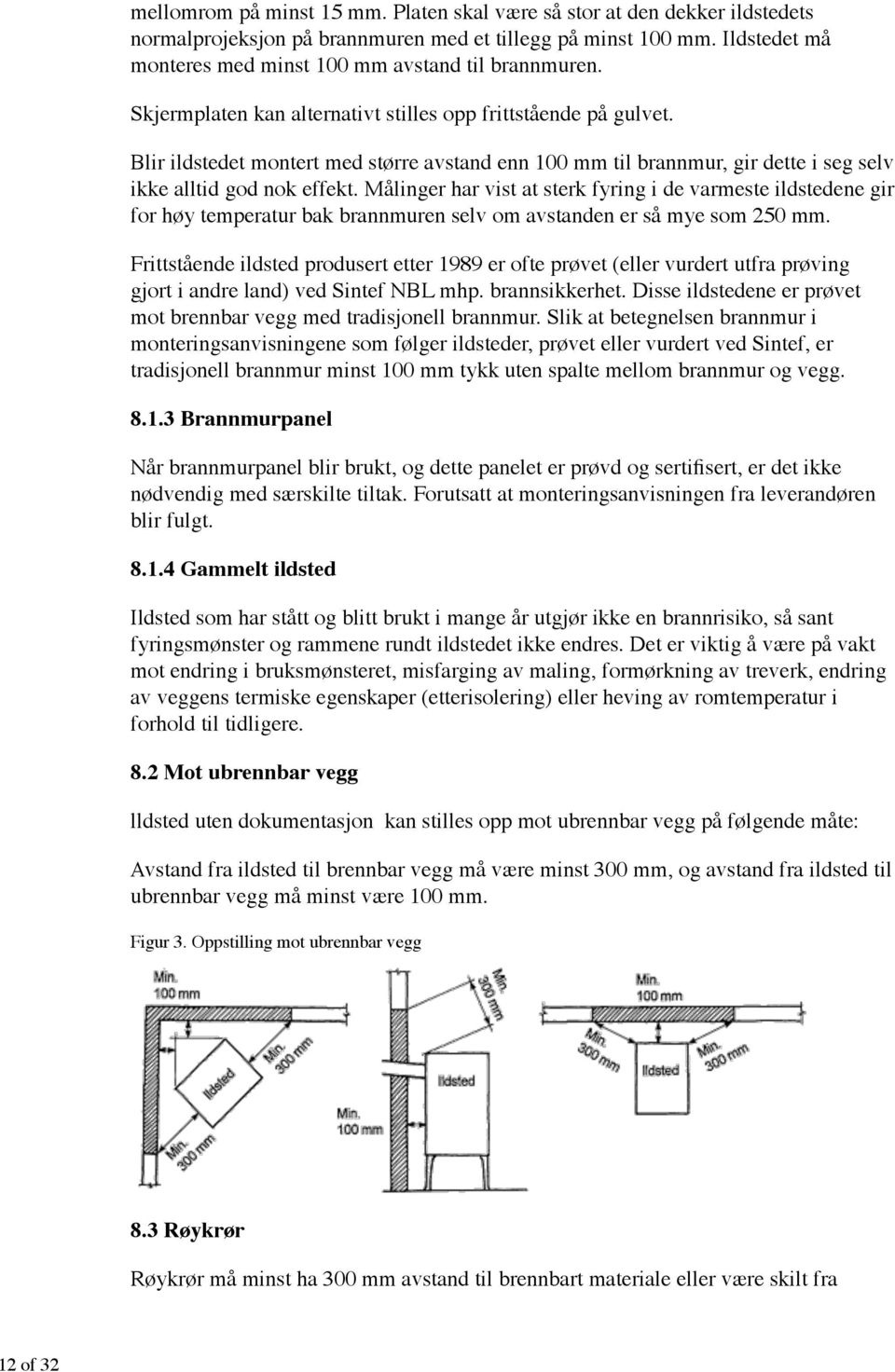 Frittstående ildsted produsert etter 1989 er ofte prøvet (eller vurdert utfra prøving 8.1.3 Brannmurpanel nødvendig med særskilte tiltak.