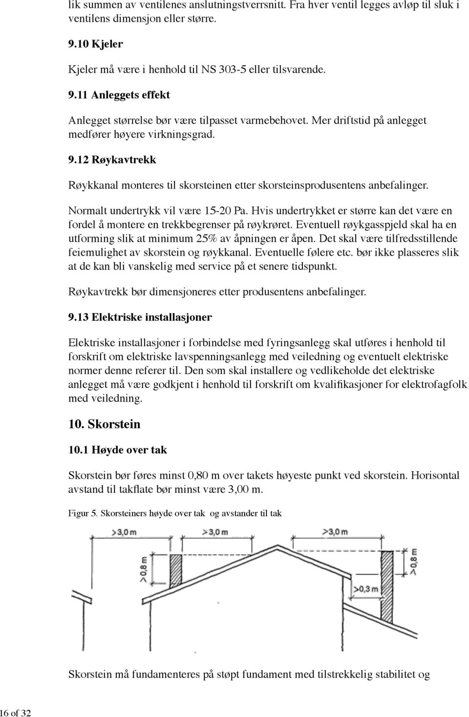 Hvis undertrykket er større kan det være en utforming slik at minimum 25% av åpningen er åpen. Det skal være tilfredsstillende feiemulighet av skorstein og røykkanal. Eventuelle følere etc.