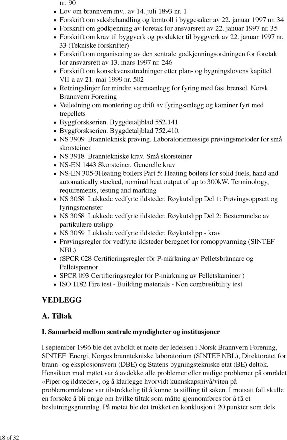 Generelle krav fyringsmønster partikulære utslipp Prøvingsregler for vedfyrte ildsteder beregnet for romoppvarming (SINTEF Pelletspannor ISO 1182 Fire test - Building materials - Non