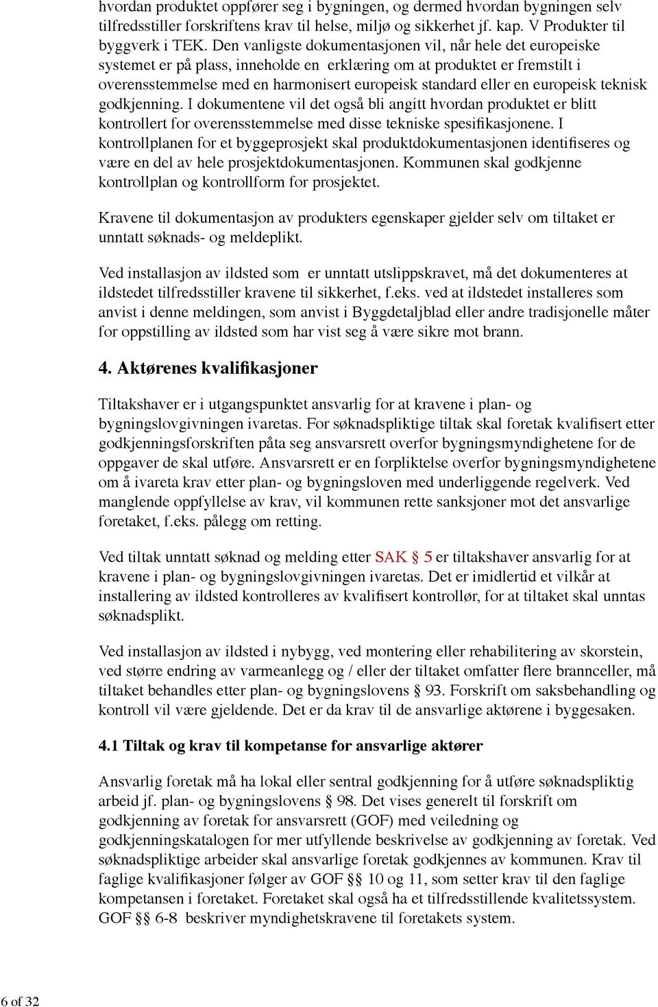 Ansvarsrett er en forpliktelse overfor bygningsmyndighetene om å ivareta krav etter plan- og bygningsloven med underliggende regelverk.