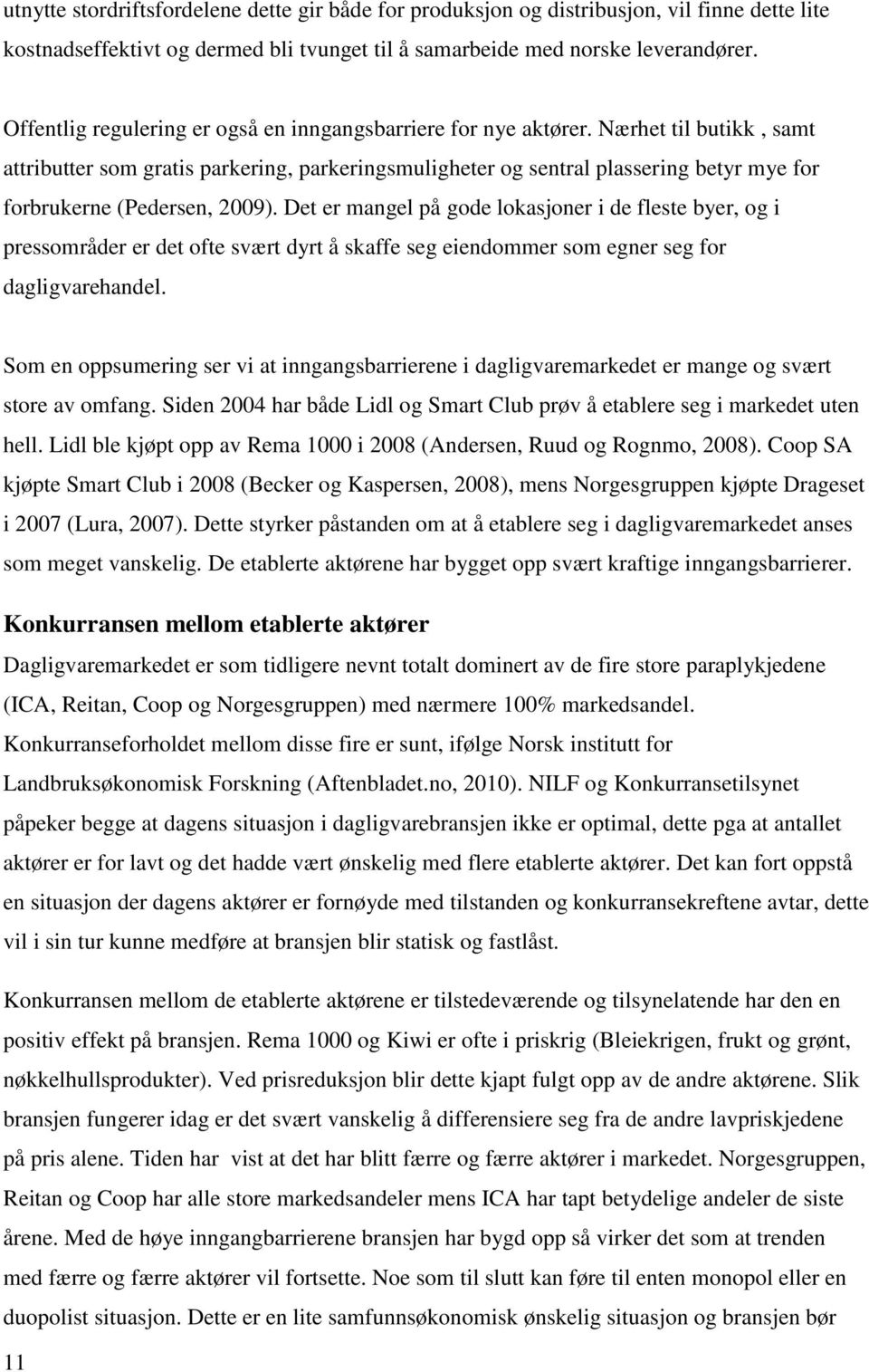 Nærhet til butikk, samt attributter som gratis parkering, parkeringsmuligheter og sentral plassering betyr mye for forbrukerne (Pedersen, 2009).