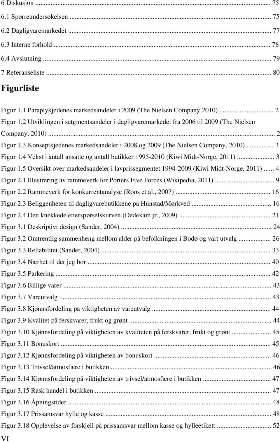 .. 3 Figur 1.4 Vekst i antall ansatte og antall butikker 1995-2010 (Kiwi Midt-Norge, 2011)... 3 Figur 1.5 Oversikt over markedsandeler i lavprissegmentet 1994-2009 (Kiwi Midt-Norge, 2011)... 4 Figur 2.