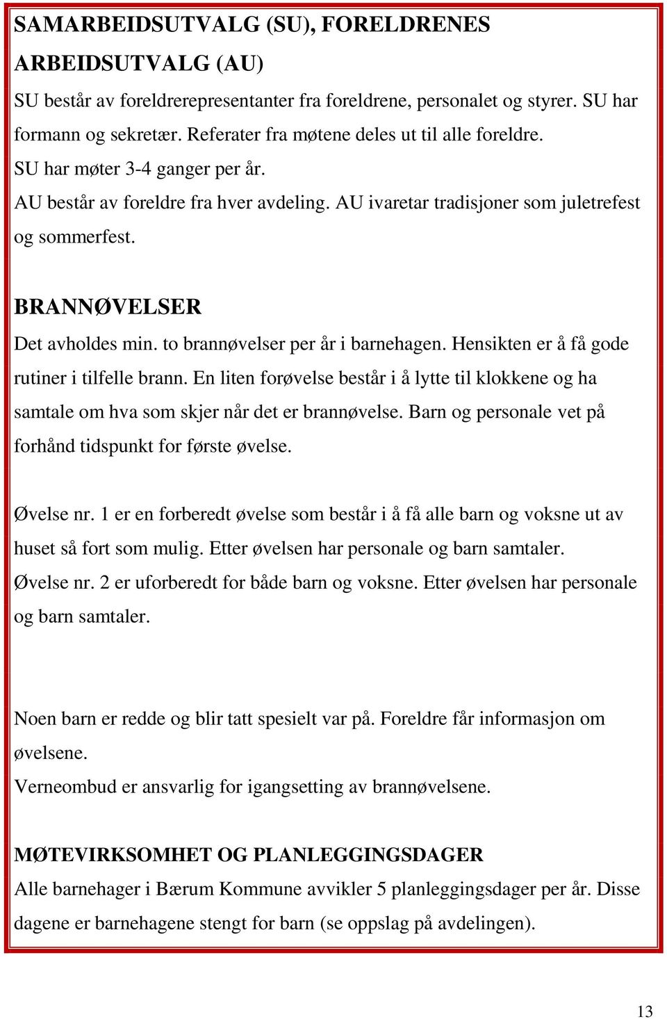 BRANNØVELSER Det avholdes min. to brannøvelser per år i barnehagen. Hensikten er å få gode rutiner i tilfelle brann.