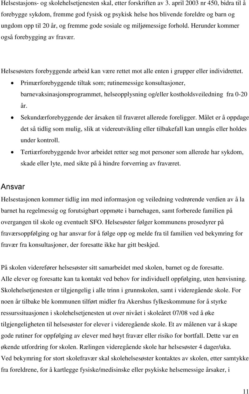 Herunder kommer også forebygging av fravær. Helsesøsters forebyggende arbeid kan være rettet mot alle enten i grupper eller individrettet.