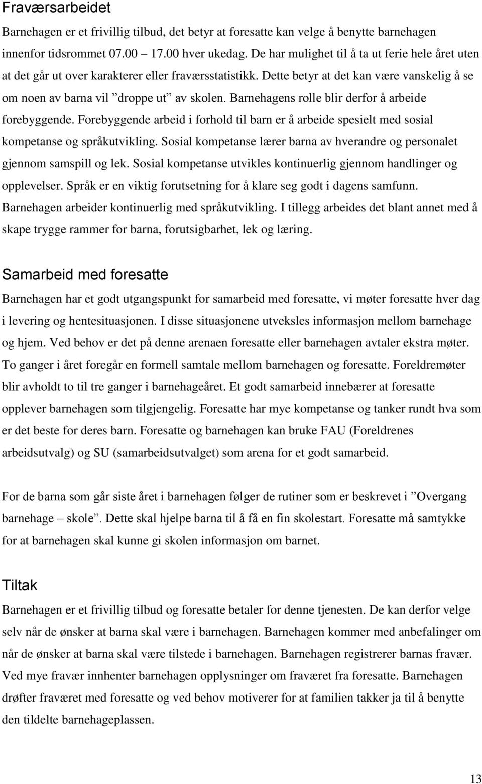 Barnehagens rolle blir derfor å arbeide forebyggende. Forebyggende arbeid i forhold til barn er å arbeide spesielt med sosial kompetanse og språkutvikling.