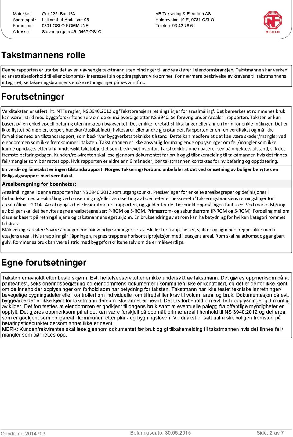 For nærmere beskrivelse av kravene til takstmannens integritet, se takseringsbransjens etiske retningslinjer på www.ntf.no. Forutsetninger Verditaksten er utført iht.